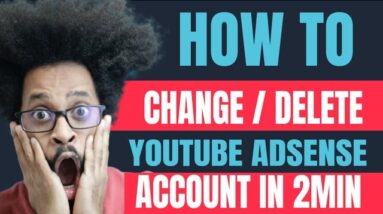 HOW TO DELETE, CHANGE OR REMOVE YOUTUBE GOOGLE ADSENSE ACCOUNT IN 2 MINUTES | Adsense verification